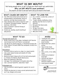 WHAT IS DRY MOUTH? Not having enough saliva, or spit to keep your mouth moist and comfortable. Why can DRY MOUTH cause problems?  Dry mouth can lead to serious tooth decay and mouth infections!