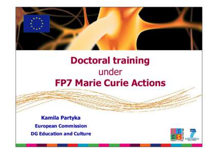 Doctoral training under FP7 Marie Curie Actions Kamila Partyka European Commission