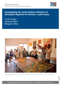 Edith Cowan University Social Program Innovation Research and Evaluation Investigating the social welfare indicators of Aboriginal Regional Art Centres: a pilot study. Trudi Cooper