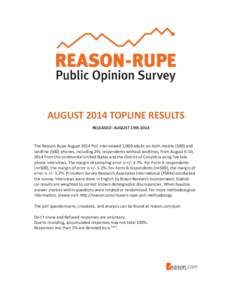 AUGUST 2014 TOPLINE RESULTS RELEASED: AUGUST 19th 2014 The Reason-Rupe August 2014 Poll interviewed 1,000 adults on both mobile[removed]and landline[removed]phones, including 291 respondents without landlines, from August 6-