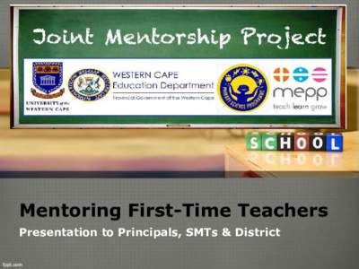 Mentoring First-Time Teachers Presentation to Principals, SMTs & District The Programme Mentorship and support For the purpose of the Joint Mentorship Project, mentoring is