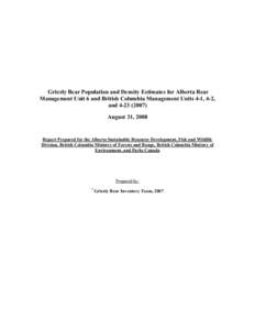 Grizzly Bear Population and Density Estimates for Alberta Bear Management Unit 6 and British Columbia Management Units 4-1, 4-2, and[removed]August 31, 2008  Report Prepared for the Alberta Sustainable Resource Devel