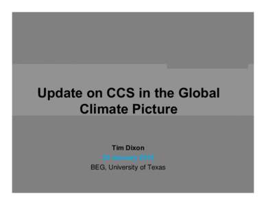 Update on CCS in the Global Climate Picture Tim Dixon 23 January 2015 BEG, University of Texas
