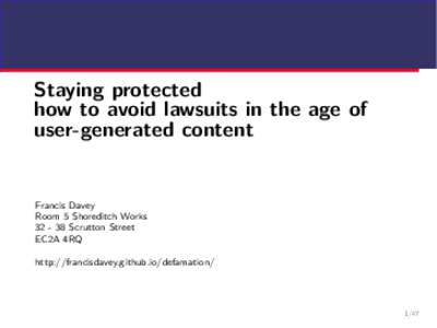 Staying protected how to avoid lawsuits in the age of user-generated content Francis Davey Room 5 Shoreditch Works