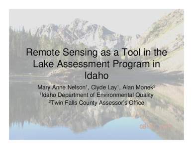 Remote Sensing as a Tool in the Lake Assessment Program in Idaho Mary Anne Nelson1, Clyde Lay1, Alan Monek2 1Idaho Department of Environmental Quality 2Twin Falls County Assessor’s Office