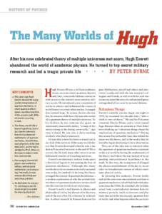 HISTORY OF PHYSICS  The Many Worlds of Hugh After his now celebrated theory of multiple universes met scorn, Hugh Everett abandoned the world of academic physics. He turned to top-secret military research and led a tragi