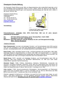 Checkpoint Charlie Stiftung Die Checkpoint Charlie Stiftung wurde 1994 vom Abgeordnetenhaus des Landes Berlin begründet und ist eine rechtsfähige Stiftung bürgerlichen Rechts mit Sitz in Berlin. Zweck der Stiftung ist