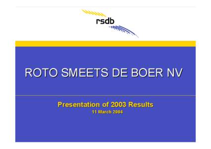 ROTO SMEETS DE BOER NV Presentation of 2003 Results 11 March 2004 2003 at a glance