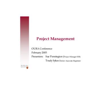 Project Management OURA Conference February 2005 Presenters: Sue Pennington (Project Manager SSR) Trudy Sykes (Senior Associate Registrar)