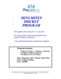 MINI-MITES HOCKEY PROGRAM For beginner boys and girls 4-7 years old. For hockey players that have graduated from Supertot Hockey or Hockey 1.