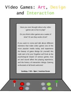 Video Games: Art, Design and Interaction Have you ever thought about why video games are so fun to play? Do you think video games are a waste of