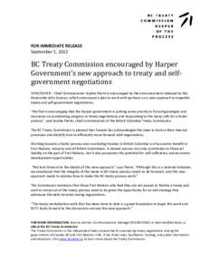 FOR IMMEDIATE RELEASE September 5, 2012 BC Treaty Commission encouraged by Harper Government’s new approach to treaty and selfgovernment negotiations VANCOUVER – Chief Commissioner Sophie Pierre is encouraged by the 