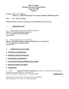 State of Alaska Alcoholic Beverage Control Board August 28, 2008 Agenda Location: Nome - City Chambers Anchorage – Alaska Housing Finance Corporation Building, 4300 Boniface Pkwy