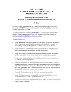BILL 13 – 2008 LABOUR AND CITIZENS’ STATUTES AMENDMENT ACT, 2008 Summary of Amendments to the Freedom of Information and Protection of Privacy Act In Brief