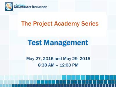 The Project Academy Series  Test Management May 27, 2015 and May 29, 2015 8:30 AM – 12:00 PM
