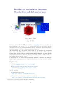 Introduction to simulation databases: Density fields and dark matter halos Kristin Riebe∗, GAVO May 21, 2015 Simulation databases like the Millennium database or CosmoSim contain data sets from computer simulations of 