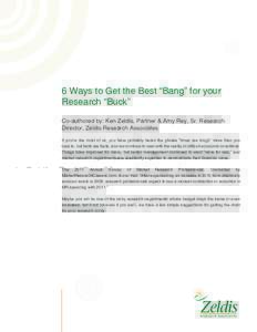 6 Ways to Get the Best “Bang” for your Research “Buck” Co-authored by: Ken Zeldis, Partner & Amy Rey, Sr. Research Director, Zeldis Research Associates If you’re like most of us, you have probably heard the phr