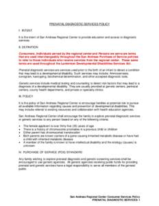 PRENATAL DIAGNOSTIC SERVICES POLICY I. INTENT It is the intent of San Andreas Regional Center to provide education and access to diagnostic services. II. DEFINITION Consumers, Individuals served by the regional center an