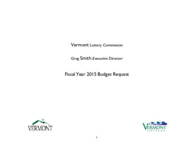 Vermont Lottery Commission Greg Smith, Executive Director Fiscal Year 2015 Budget Request  1