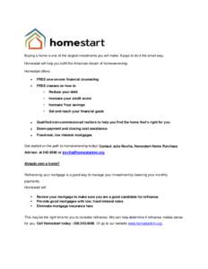 Buying a home is one of the largest investments you will make. It pays to do it the smart way. Homestart will help you fulfill the American dream of homeownership. Homestart offers:   FREE one-on-one financial counsel