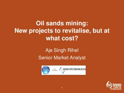 Oil sands mining: New projects to revitalise, but at what cost? Aje Singh Rihel Senior Market Analyst