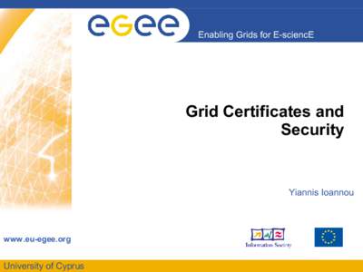 Enabling Grids for E-sciencE  Grid Certificates and Security  Yiannis Ioannou