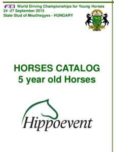 World Driving Championships for Young HorsesSeptember 2015 State Stud of Mezőhegyes - HUNGARY HORSES CATALOG 5 year old Horses