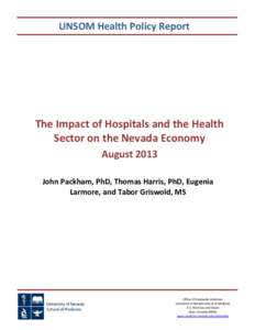 UNSOM Health Policy Report  The Impact of Hospitals and the Health Sector on the Nevada Economy August 2013 John Packham, PhD, Thomas Harris, PhD, Eugenia