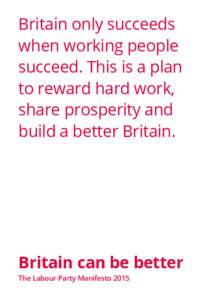 Britain only succeeds when working people succeed. This is a plan to reward hard work, share prosperity and build a better Britain.