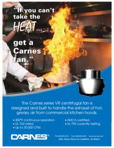 The Carnes series VR centrifugal fan is designed and built to handle the exhaust of hot, greasy air from commercial kitchen hoods. • 300°F continuous operation. • UL-762 rated. • Up to 30,000 CFM.