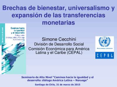 Brechas de bienestar, universalismo y expansión de las transferencias monetarias Simone Cecchini División de Desarrollo Social Comisión Económica para América