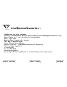 Virtual Economics Resource Library Chapter Title: Key to the Gold Vault Keywords: Characteristics of Money; Functions of Money; Central Banking System; Money Supply General Topics: U.S. History; Business; Commodities Mar