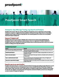 Proofpoint Smart Search Enterprise-class Message Tracing, Log Search and Analysis Proofpoint Smart Search™ offers easy, real-time visibility into message flows across an organization’s entire messaging infrastructure
