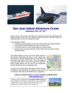 San Juan Island Adventure Cruise September 23rd / 24th 2011 Enjoy a serene cruise across the Salish Sea, viewing the marine life, lighthouses and shoreline beauty of the San Juan Islands, Quimper Peninsula, Protection Is