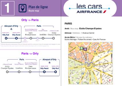 Orly -> Paris PARIS Arrêt / Bus stop: Etoile/Champs-Elysées Adresse / Address : 1 Avenue Carnot Accès Métro / Access by subway : Suivre fléchage / Follow the arrows «Cars Air France»