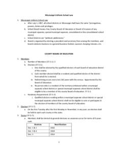 Mississippi Uniform School Law 1. Mississippi Uniform School Law a. After July 1, 1987, all school districts in Mississippi shall have the same “prerogatives, powers, duties and privileges. b. School Board means: Any C