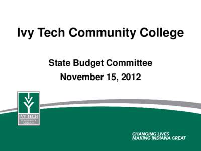 Ivy Tech Community College State Budget Committee November 15, 2012 State of Indiana Goal