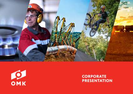 CORPORATE PRESENTATION 1 COMPANY PROFILE OMK is a high technology integrated manufacturer of steel, rolled products, pipes, pipeline valves and fittings, railway