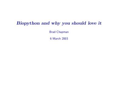 Biopython and why you should love it Brad Chapman 6 March 2003 Talk Goals • Talk briefly about open-source projects.