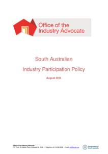 South Australian Industry Participation Policy August 2014 Office of the Industry Advocate 13th Floor, 99 Gawler Place, Adelaide SA 5000  Telephone +[removed]  Email [removed]