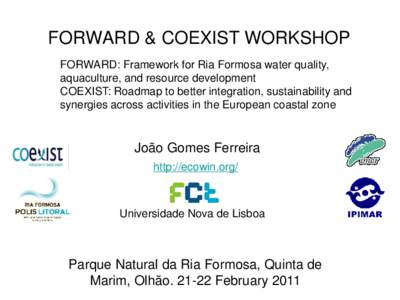 FORWARD & COEXIST WORKSHOP FORWARD: Framework for Ria Formosa water quality, aquaculture, and resource development COEXIST: Roadmap to better integration, sustainability and synergies across activities in the European co
