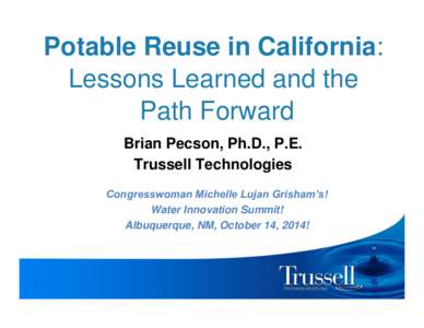 Potable Reuse in California: Lessons Learned and the Path Forward Brian Pecson, Ph.D., P.E. Trussell Technologies Congresswoman Michelle Lujan Grisham’s!