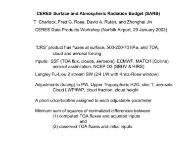 CERES Surface and Atmospheric Radiation Budget (SARB) T. Charlock, Fred G. Rose, David A. Rutan, and Zhonghai Jin CERES Data Products Workshop (Norfolk Airport, 29 January 2003) ”CRS” product has fluxes at surface, 5