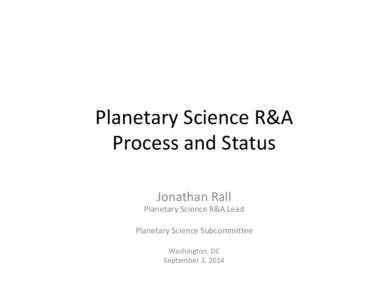 Planetary	
  Science	
  R&A	
   Process	
  and	
  Status	
   Jonathan	
  Rall	
   Planetary	
  Science	
  R&A	
  Lead	
   	
  