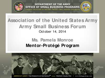 Association of the United States Army Army Small Business Forum October 14, 2014 Ms. Pamela Monroe Mentor-Protégé Program