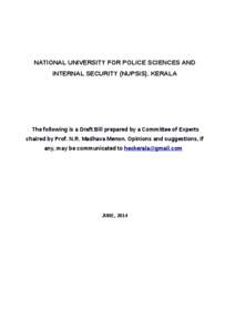 NATIONAL UNIVERSITY FOR POLICE SCIENCES AND INTERNAL SECURITY (NUPSIS), KERALA The following is a Draft Bill prepared by a Committee of Experts chaired by Prof. N.R. Madhava Menon. Opinions and suggestions, if any, may b