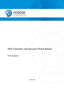 IPv6 Transition and Security Threat Report Emin Çalışkan Tallinn 2014  This publication is a product of the NATO Cooperative Cyber Defence Centre of Excellence (the Centre). It does not necessarily reflect the