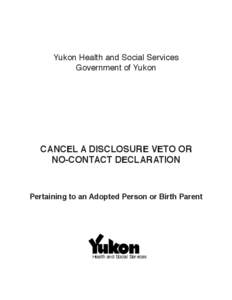 Yukon Health and Social Services Government of Yukon CANCEL A DISCLOSURE VETO OR NO-CONTACT DECLARATION