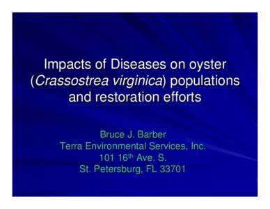 Impacts of Diseases on oyster (Crassostrea virginica) populations and restoration efforts Bruce J. Barber Terra Environmental Services, Inc. 101 16th Ave. S.