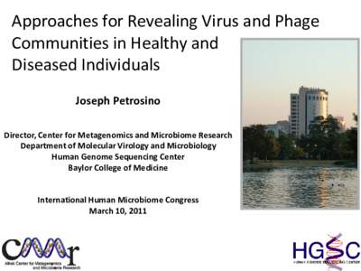 Approaches for Revealing Virus and Phage Communities in Healthy and Diseased Individuals Joseph Petrosino Director, Center for Metagenomics and Microbiome Research Department of Molecular Virology and Microbiology